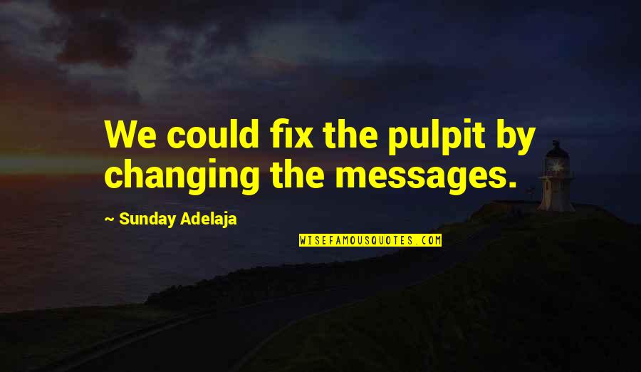 Pulpit's Quotes By Sunday Adelaja: We could fix the pulpit by changing the