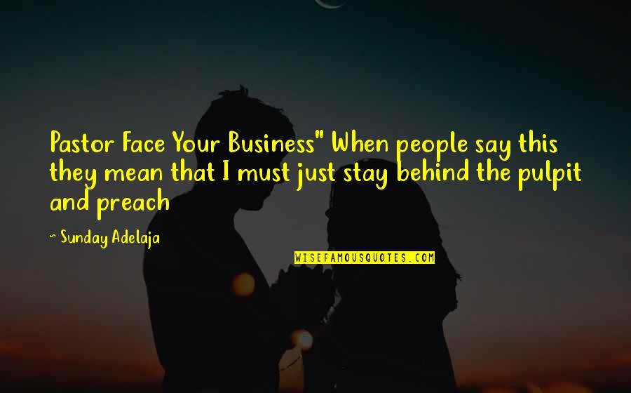 Pulpit's Quotes By Sunday Adelaja: Pastor Face Your Business" When people say this