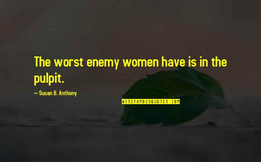 Pulpit's Quotes By Susan B. Anthony: The worst enemy women have is in the