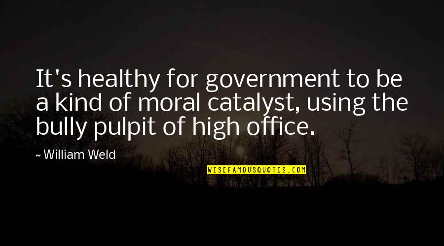 Pulpit's Quotes By William Weld: It's healthy for government to be a kind