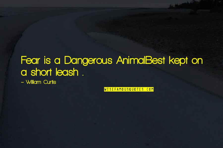 Pulpo Para Quotes By William Curtis: Fear is a Dangerous Animal.Best kept on a Pulpo Para Quotes By William Curtis: Fear is a Dangerous Animal.Best kept on a