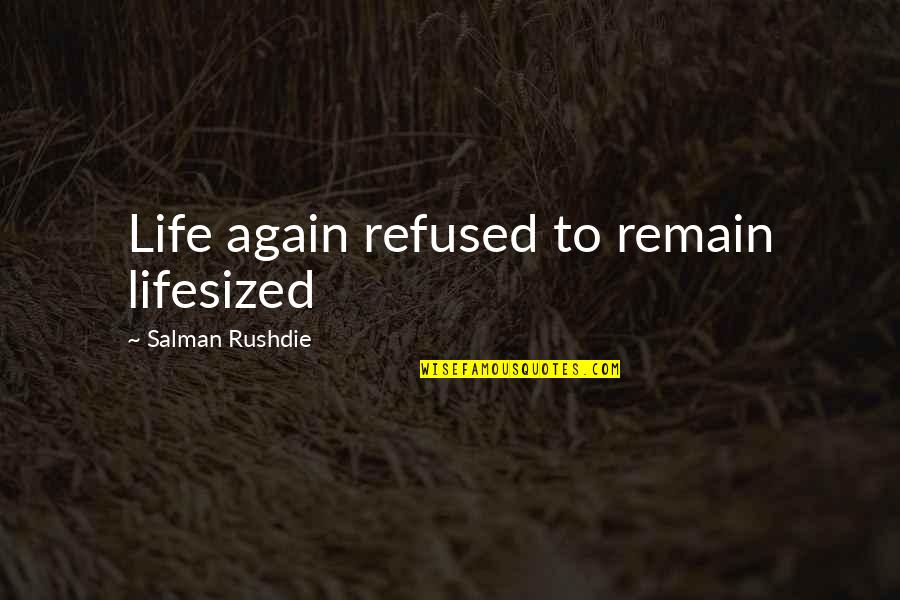 Pulpstuffs Quotes By Salman Rushdie: Life again refused to remain lifesized Pulpstuffs Quotes By Salman Rushdie: Life again refused to remain lifesized