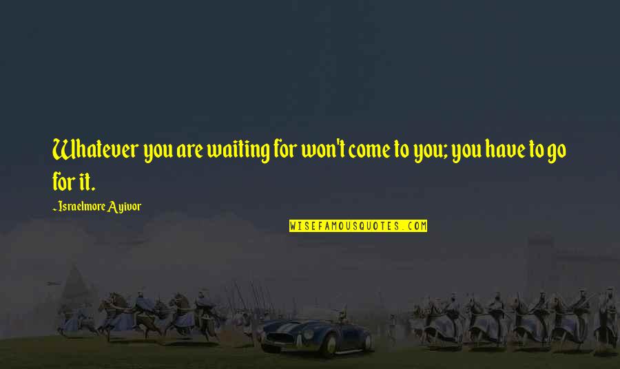 Pulpwood Trees Quotes By Israelmore Ayivor: Whatever you are waiting for won't come to Pulpwood Trees Quotes By Israelmore Ayivor: Whatever you are waiting for won't come to