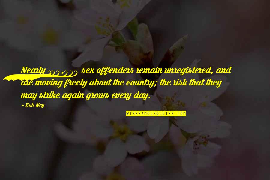 Pulque Scottsdale Quotes By Bob Ney: Nearly 100,000 sex offenders remain unregistered, and are Pulque Scottsdale Quotes By Bob Ney: Nearly 100,000 sex offenders remain unregistered, and are