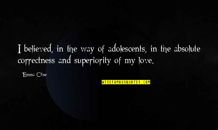 Pulqueria Las Carambolas Quotes By Emma Cline: I believed, in the way of adolescents, in Pulqueria Las Carambolas Quotes By Emma Cline: I believed, in the way of adolescents, in