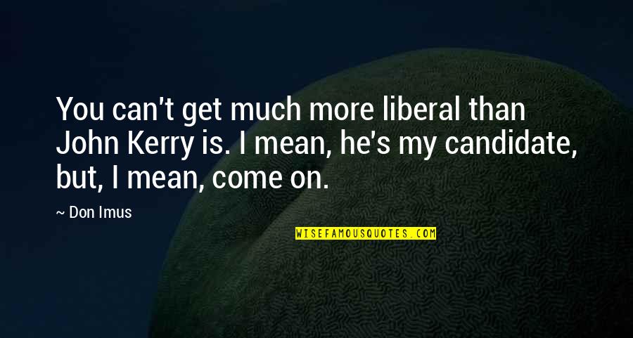 Pulsano Beach Quotes By Don Imus: You can't get much more liberal than John Pulsano Beach Quotes By Don Imus: You can't get much more liberal than John