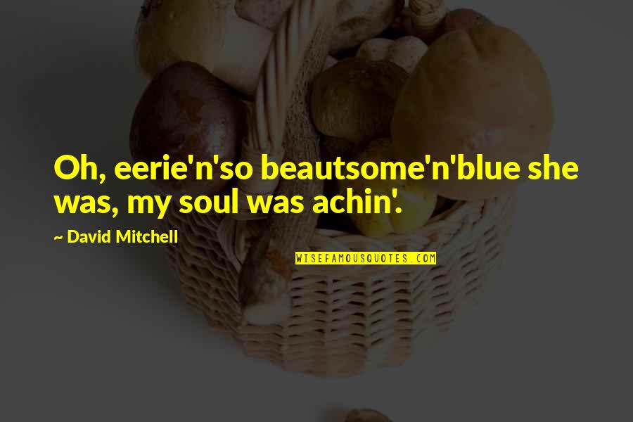 Pulsante Shift Quotes By David Mitchell: Oh, eerie'n'so beautsome'n'blue she was, my soul was