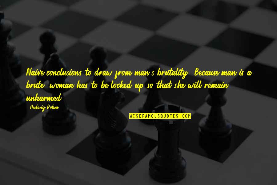 Pulsante Sinonimos Quotes By Hedwig Dohm: Naive conclusions to draw from man's brutality! Because Pulsante Sinonimos Quotes By Hedwig Dohm: Naive conclusions to draw from man's brutality! Because