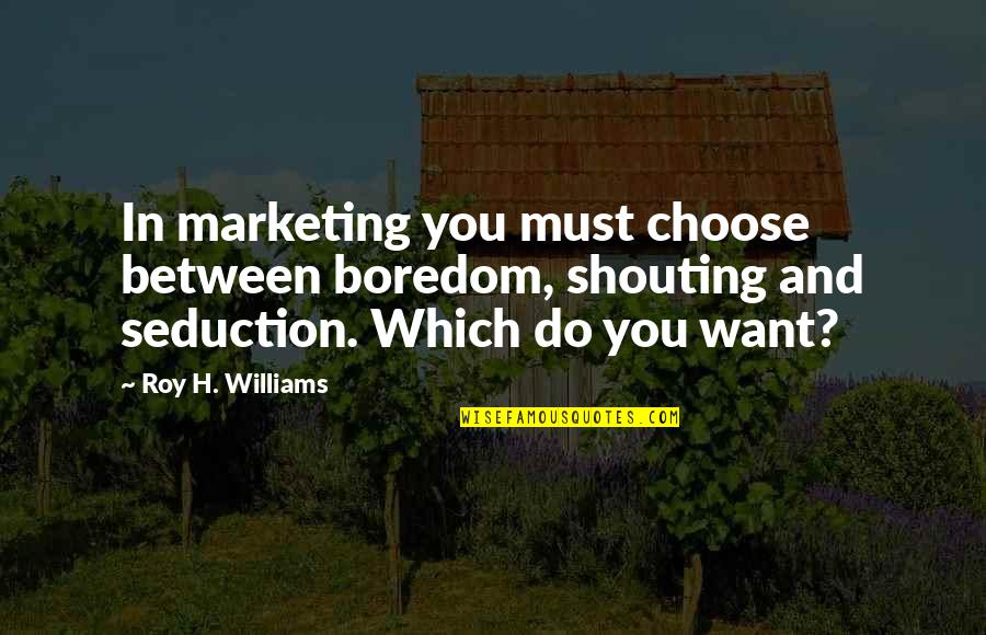 Pulsar Quotes By Roy H. Williams: In marketing you must choose between boredom, shouting
