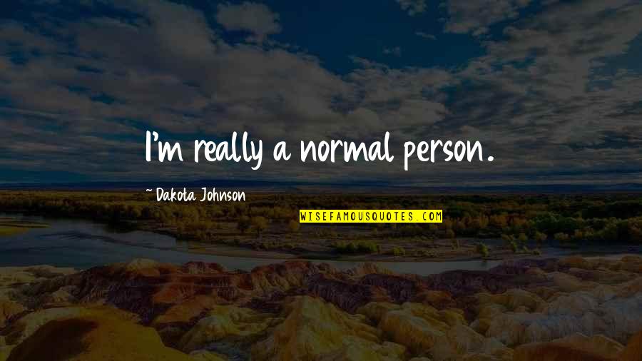 Pulsare 2000 Quotes By Dakota Johnson: I'm really a normal person. Pulsare 2000 Quotes By Dakota Johnson: I'm really a normal person.