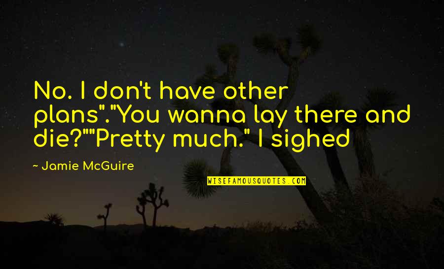 Pulsare Boats Quotes By Jamie McGuire: No. I don't have other plans"."You wanna lay