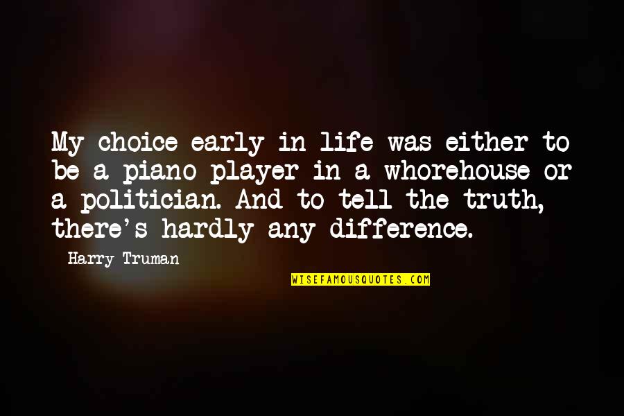 Pulsate In Her Mouth Quotes By Harry Truman: My choice early in life was either to Pulsate In Her Mouth Quotes By Harry Truman: My choice early in life was either to