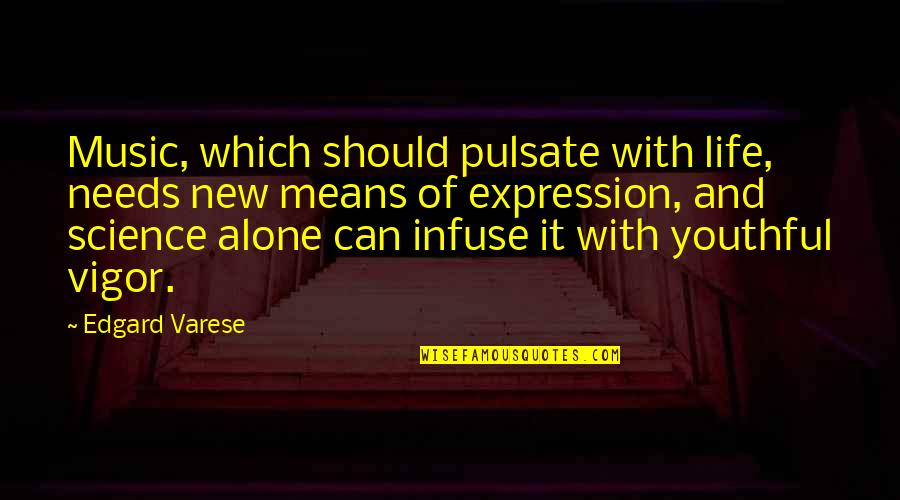 Pulsate Quotes By Edgard Varese: Music, which should pulsate with life, needs new