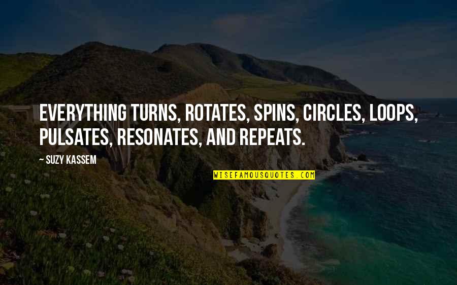 Pulsate Quotes By Suzy Kassem: Everything turns, rotates, spins, circles, loops, pulsates, resonates,