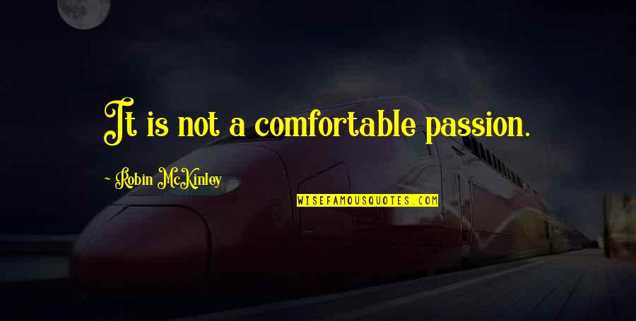 Pulsatile Quotes By Robin McKinley: It is not a comfortable passion.