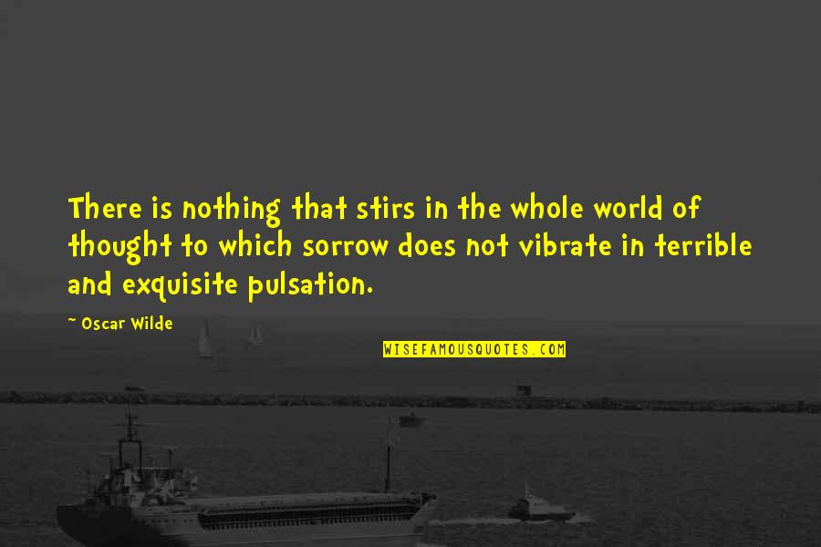 Pulsation Quotes By Oscar Wilde: There is nothing that stirs in the whole