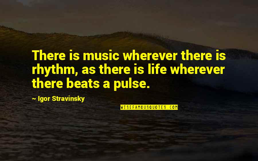 Pulse Of Life Quotes By Igor Stravinsky: There is music wherever there is rhythm, as