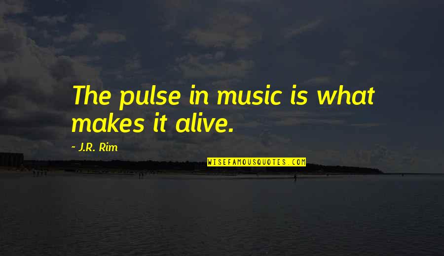 Pulse Of Life Quotes By J.R. Rim: The pulse in music is what makes it