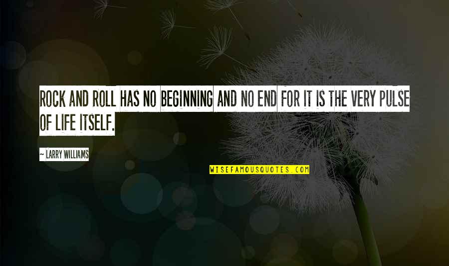 Pulse Of Life Quotes By Larry Williams: Rock and Roll has no beginning and no