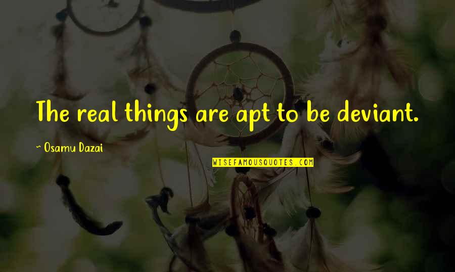 Pulsefire Ezreal Quotes By Osamu Dazai: The real things are apt to be deviant. Pulsefire Ezreal Quotes By Osamu Dazai: The real things are apt to be deviant.