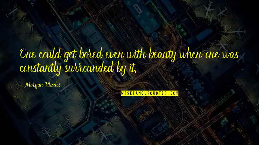 Pulseless Ventricular Quotes By Morgan Rhodes: One could get bored even with beauty when