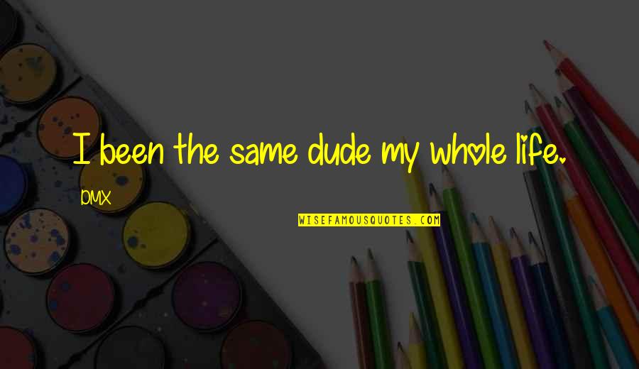 Pulseras Quotes By DMX: I been the same dude my whole life.
