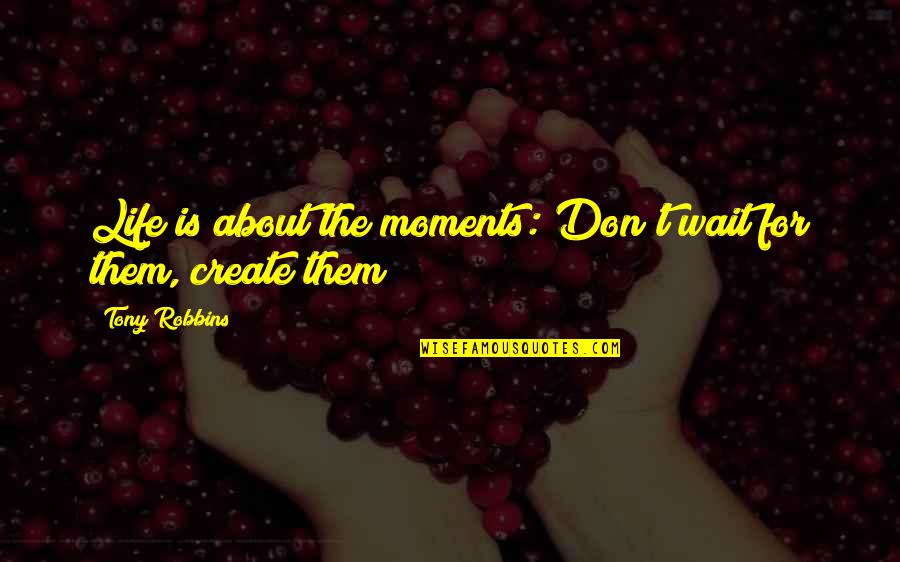 Pulseras Quotes By Tony Robbins: Life is about the moments: Don't wait for Pulseras Quotes By Tony Robbins: Life is about the moments: Don't wait for