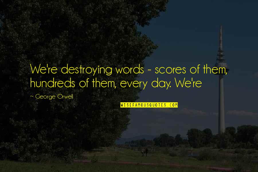 Pulsifer Hampton Quotes By George Orwell: We're destroying words - scores of them, hundreds