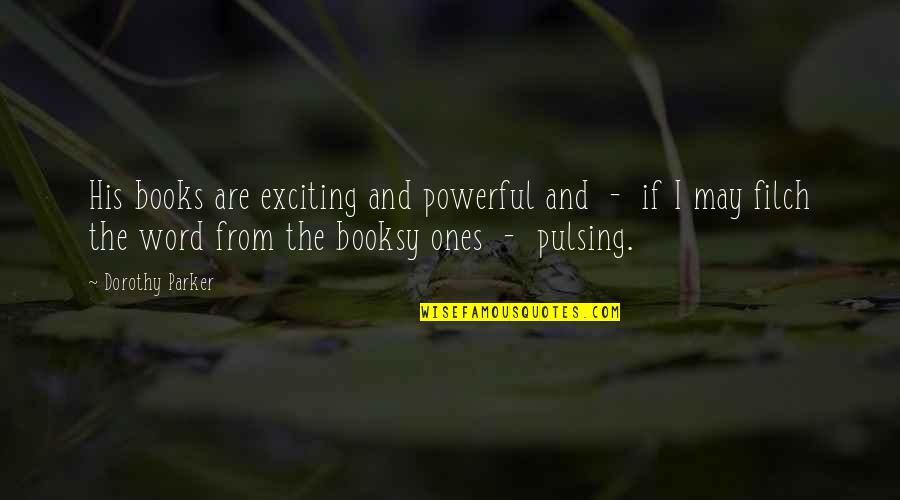 Pulsing Quotes By Dorothy Parker: His books are exciting and powerful and -
