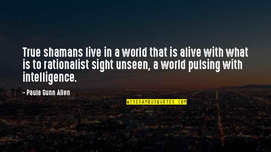 Pulsing Quotes By Paula Gunn Allen: True shamans live in a world that is