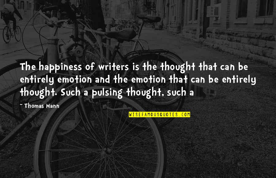 Pulsing Quotes By Thomas Mann: The happiness of writers is the thought that