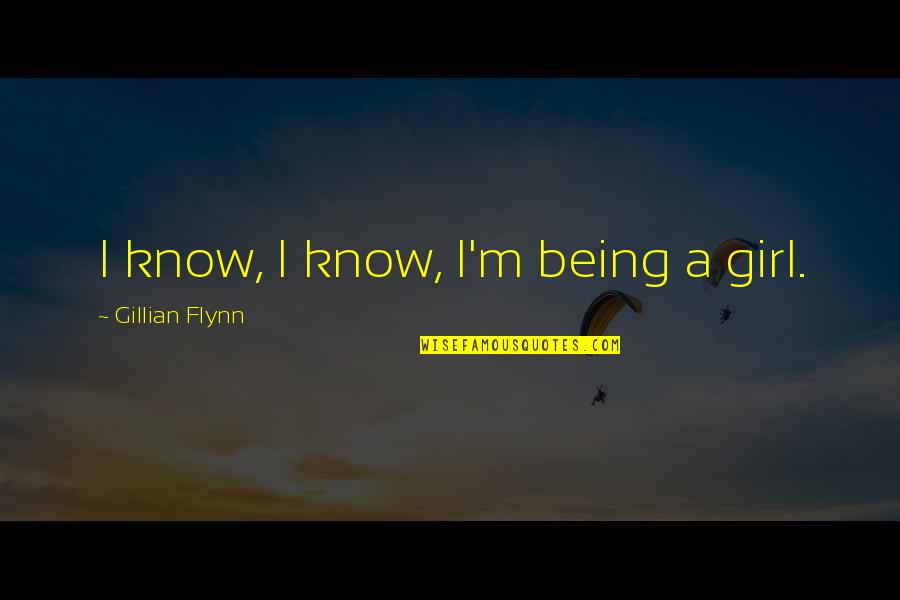 Pulso Arterial Quotes By Gillian Flynn: I know, I know, I'm being a girl. Pulso Arterial Quotes By Gillian Flynn: I know, I know, I'm being a girl.