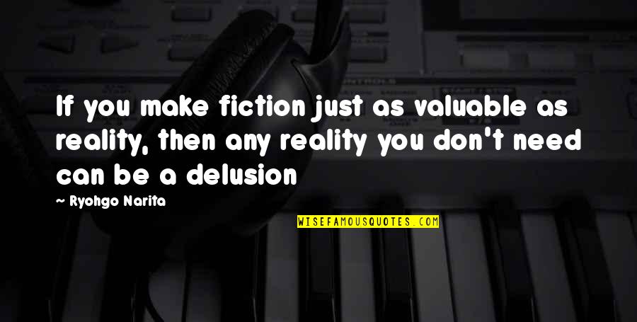Pulsos Arteriales Quotes By Ryohgo Narita: If you make fiction just as valuable as Pulsos Arteriales Quotes By Ryohgo Narita: If you make fiction just as valuable as