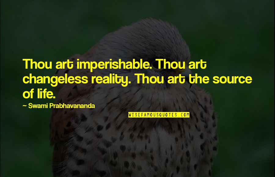 Pulsos Arteriales Quotes By Swami Prabhavananda: Thou art imperishable. Thou art changeless reality. Thou Pulsos Arteriales Quotes By Swami Prabhavananda: Thou art imperishable. Thou art changeless reality. Thou