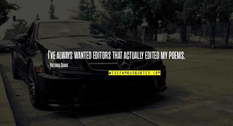 Pulsos Arteriales Quotes By Victoria Chang: I've always wanted editors that actually edited my Pulsos Arteriales Quotes By Victoria Chang: I've always wanted editors that actually edited my