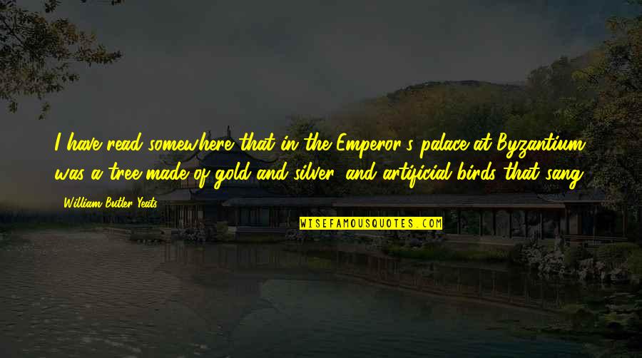 Pulsos Arteriales Quotes By William Butler Yeats: I have read somewhere that in the Emperor's Pulsos Arteriales Quotes By William Butler Yeats: I have read somewhere that in the Emperor's
