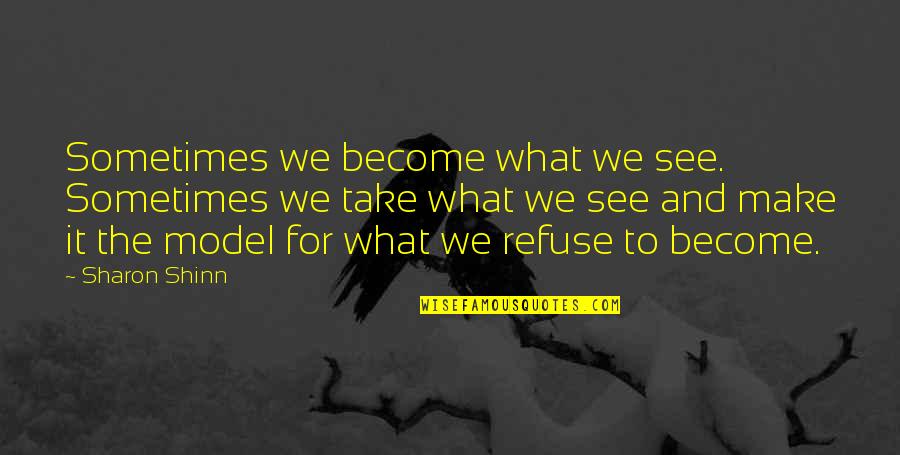 Pulubi At Prinsesa Quotes By Sharon Shinn: Sometimes we become what we see. Sometimes we