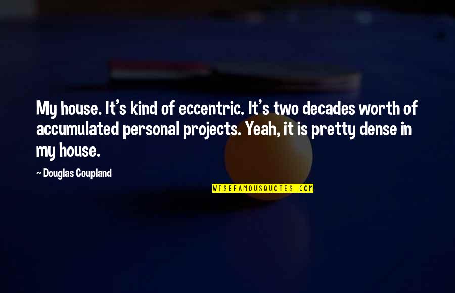 Pulverisation Adalah Quotes By Douglas Coupland: My house. It's kind of eccentric. It's two Pulverisation Adalah Quotes By Douglas Coupland: My house. It's kind of eccentric. It's two