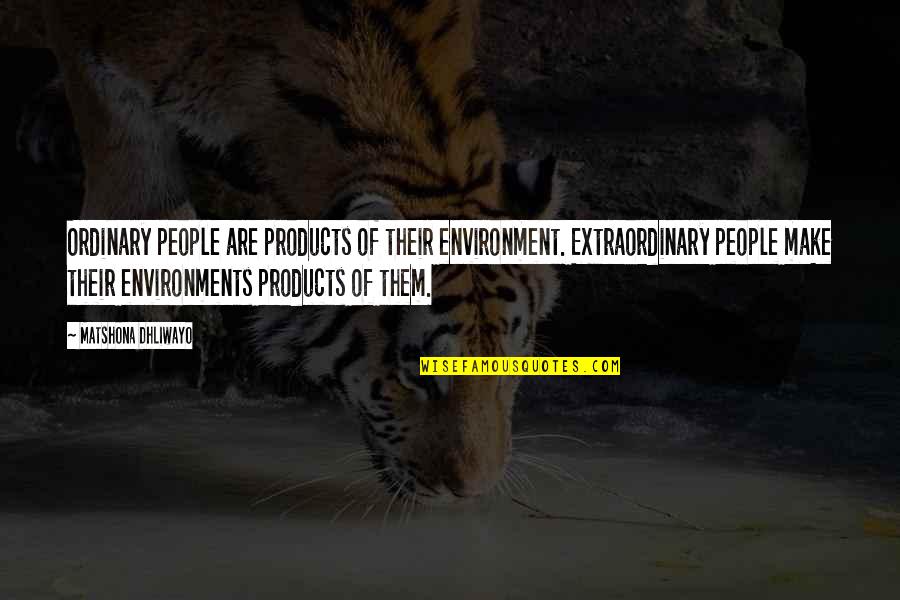 Pulverise Quotes By Matshona Dhliwayo: Ordinary people are products of their environment. Extraordinary Pulverise Quotes By Matshona Dhliwayo: Ordinary people are products of their environment. Extraordinary