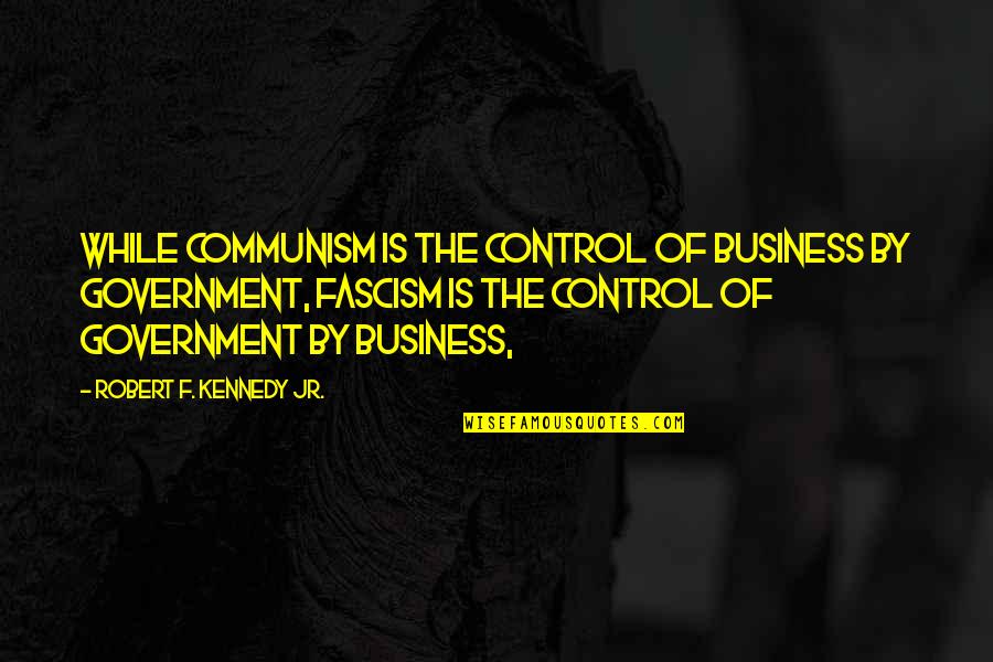 Pulverisette Quotes By Robert F. Kennedy Jr.: While communism is the control of business by Pulverisette Quotes By Robert F. Kennedy Jr.: While communism is the control of business by