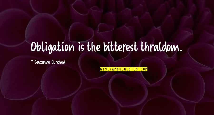 Pulverisette Quotes By Suzanne Curchod: Obligation is the bitterest thraldom. Pulverisette Quotes By Suzanne Curchod: Obligation is the bitterest thraldom.