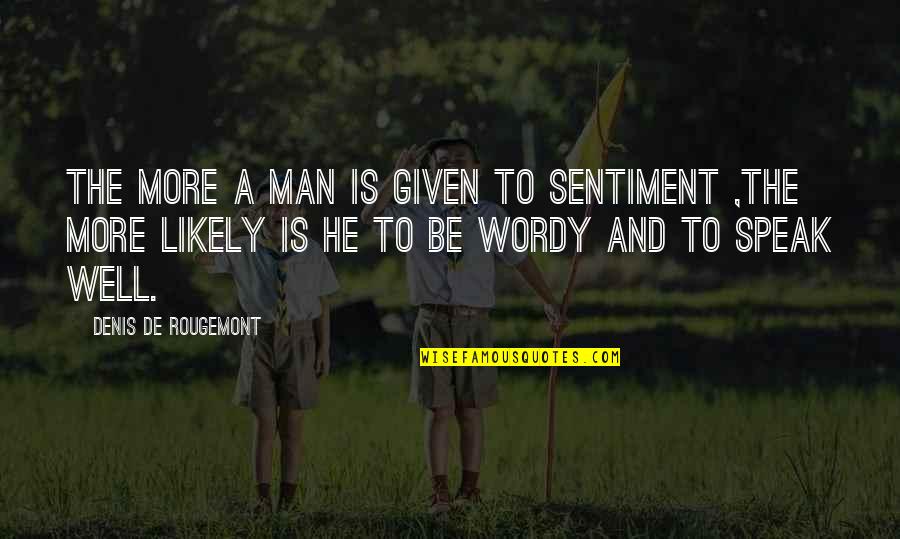 Pulverizador Jacto Quotes By Denis De Rougemont: The more a man is given to sentiment Pulverizador Jacto Quotes By Denis De Rougemont: The more a man is given to sentiment