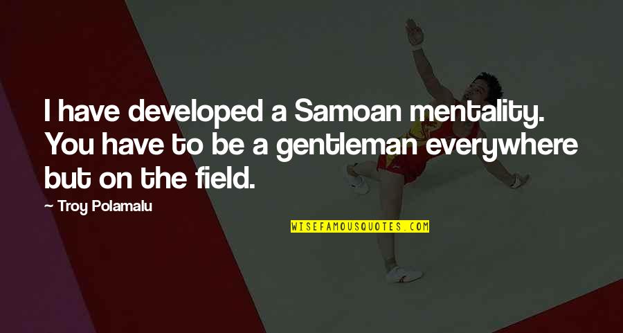 Pulverized Dirt Quotes By Troy Polamalu: I have developed a Samoan mentality. You have