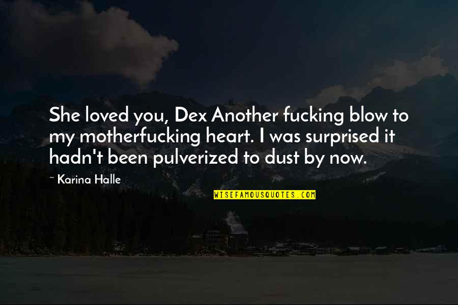 Pulverized Quotes By Karina Halle: She loved you, Dex Another fucking blow to