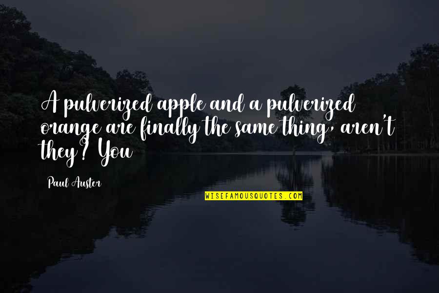 Pulverized Quotes By Paul Auster: A pulverized apple and a pulverized orange are