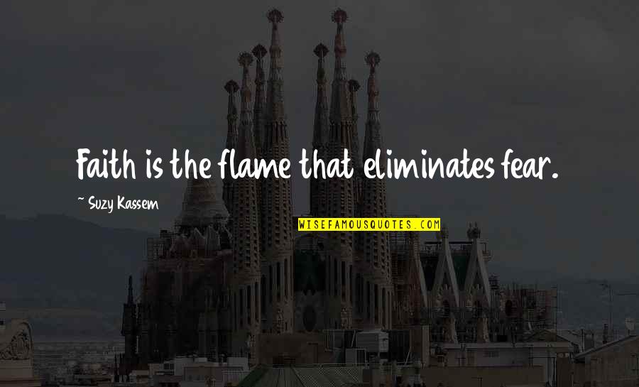 Pulverizes Quotes By Suzy Kassem: Faith is the flame that eliminates fear.