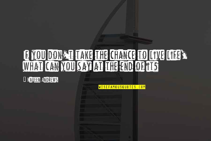 Pulvermacher Design Quotes By Naveen Andrews: If you don't take the chance to live