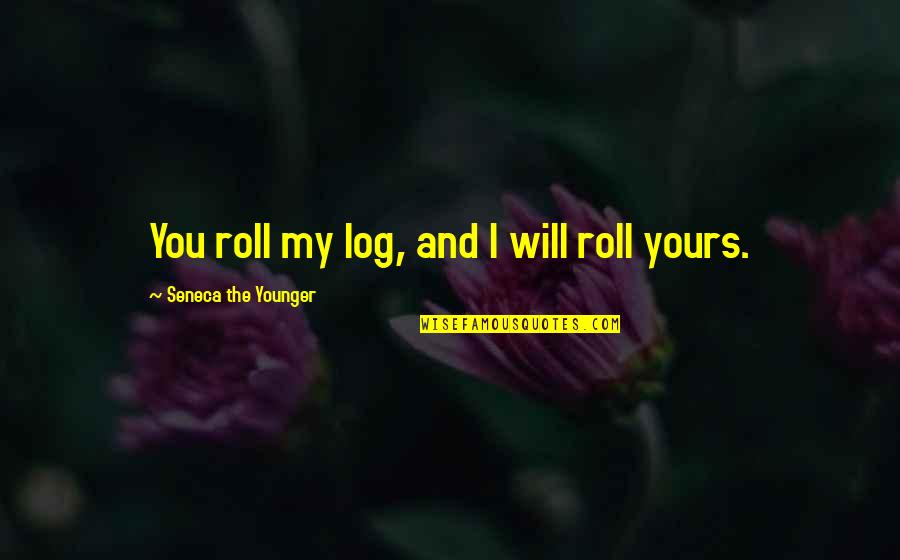 Pulvers Briars Quotes By Seneca The Younger: You roll my log, and I will roll Pulvers Briars Quotes By Seneca The Younger: You roll my log, and I will roll