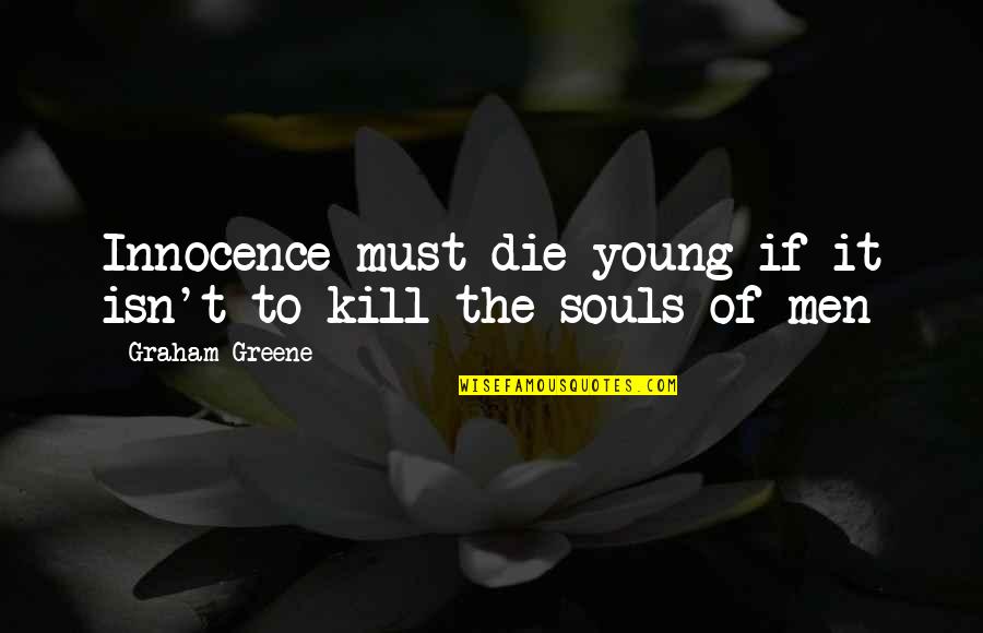 Pulvirenti Catania Quotes By Graham Greene: Innocence must die young if it isn't to
