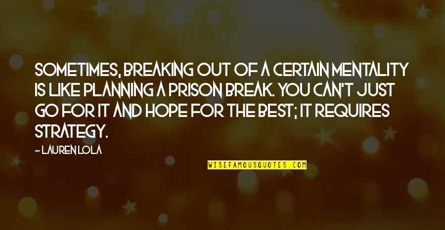 Pulvirenti Catania Quotes By Lauren Lola: Sometimes, breaking out of a certain mentality is